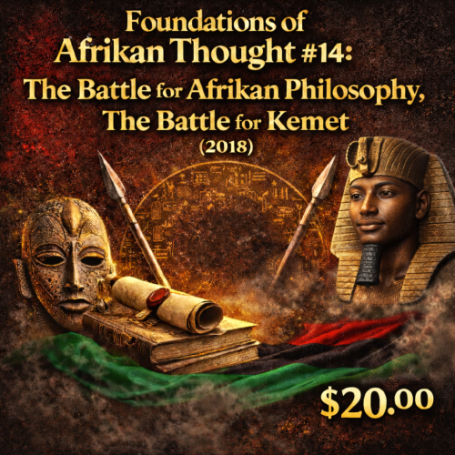 Foundations of Afrikan Thought #14: The Battle for Afrikan Philosophy, The Battle for Kemet (2018)
