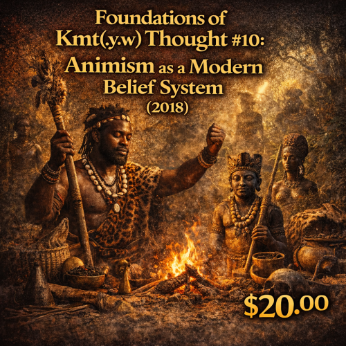 Foundations of Kmt(.y.w) Thought #10: Animism as a Modern Belief System (2018)