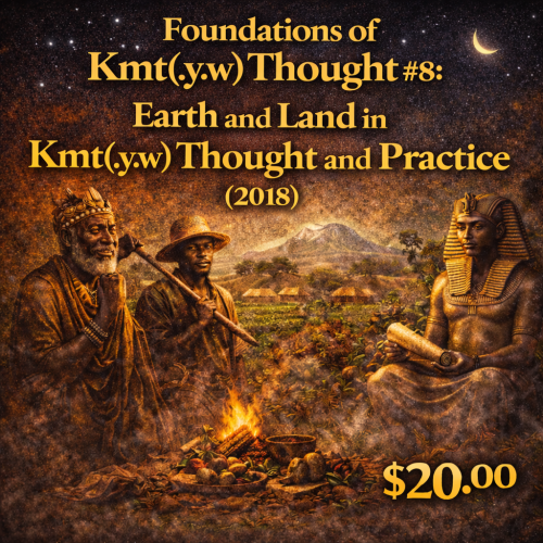Foundations of Kmt(.y.w) Thought #8: Earth and Land in Kmt(.y.w) Thought and Practice (2018)