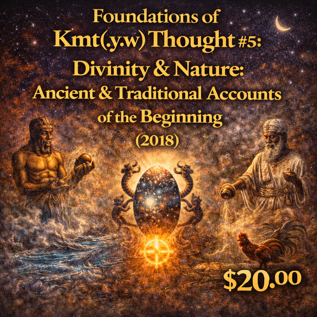 Foundations of Kmt(.y.w) Thought #5: Divinity & Nature: Ancient & Traditional Accounts of the Beginning (2018)