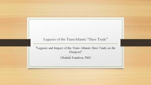 "Legacies and Impact of the Trans-Atlantic Slave Trade on the Diaspora"
