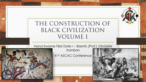 [Video+Slides] The Construction of Black Civilization: Volume I - Ɔbenfo Ọbádélé Kambon - ASCAC 2025