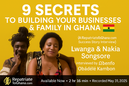 [VIDEO REPLAY] 9 SECRETS TO BUILDING YOUR BUSINESSES & FAMILY IN GHANA (A RepatriateToGhana.com Success Story Testimonial Interview)