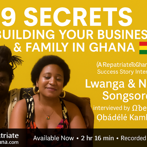 [VIDEO REPLAY] 9 SECRETS TO BUILDING YOUR BUSINESSES & FAMILY IN GHANA (A RepatriateToGhana.com Success Story Testimonial Interview)