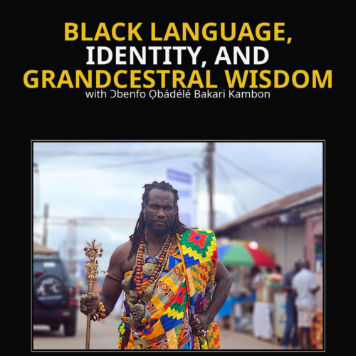 [Video] Black Language, Identity, and Grandcestral Wisdom with Ɔbenfo Ọbádélé Bakari Kambon